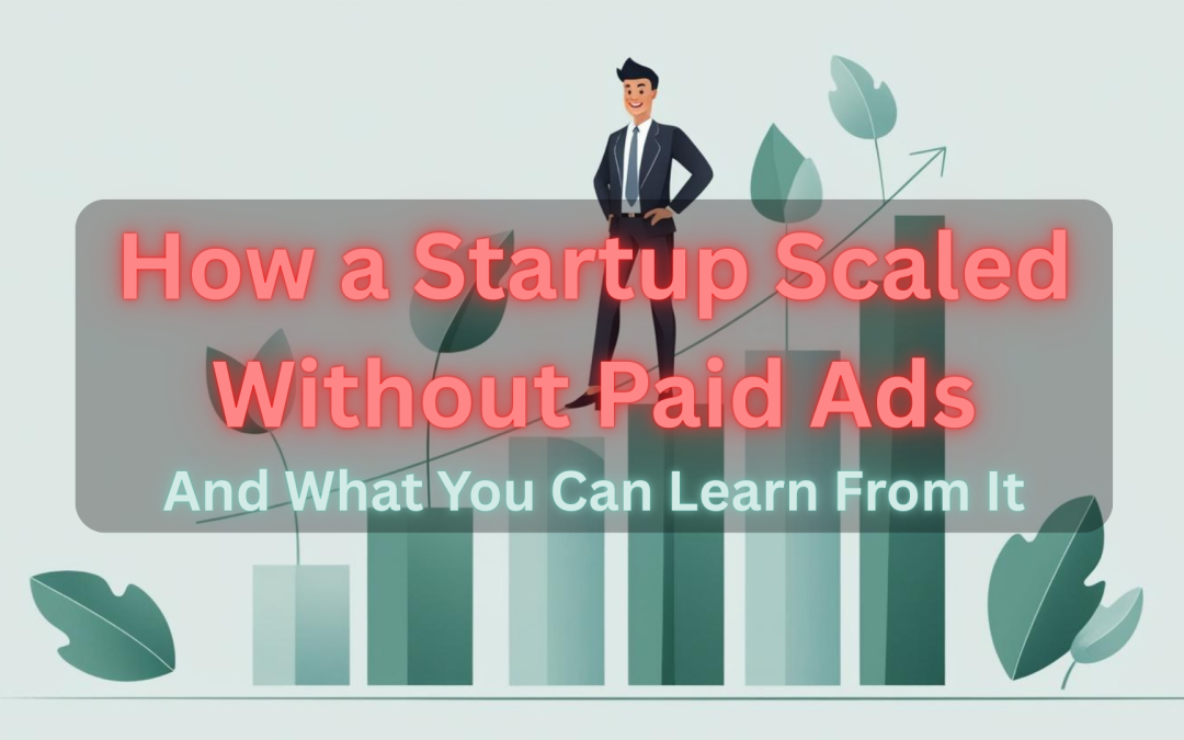 How a Startup Scaled Without Paid Ads (And What You Can Learn From It)